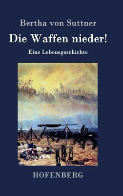 Die Waffen nieder!: Eine Lebensgeschichte by Bertha von Suttner