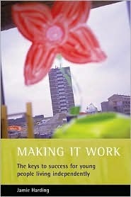 Making it work: The keys to success for young people living independently by Jamie Harding