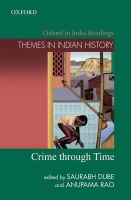 Crime Through Time by Saurabh Dube, Anupama Rao