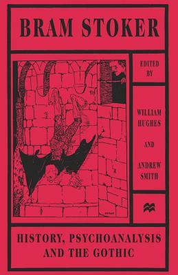 Bram Stoker: History, Psychoanalysis and the Gothic by Andrew Smith, William Hughes