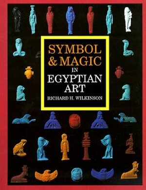 Symbol & Magic in Egyptian Art by Richard H. Wilkinson