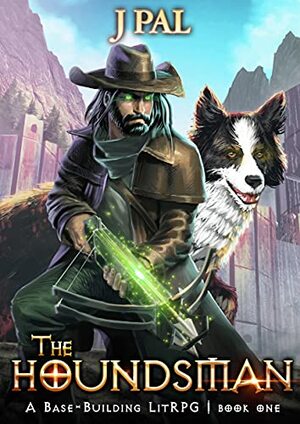 The Houndsman: A Base-Building LitRPG Adventure by J Pal