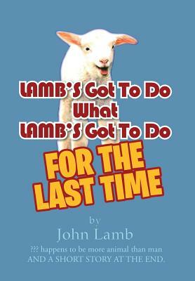 Lamb's Got to Do What Lamb's Got to Do: For the Last Time by John Lamb