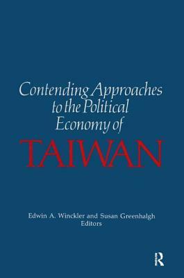 Contending Approaches to the Political Economy of Taiwan by Edwin A. Winckler, Susan Greenhalgh