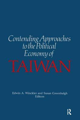 Contending Approaches to the Political Economy of Taiwan by Edwin A. Winckler, Susan Greenhalgh