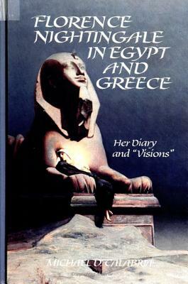 Florence Nightingale in Egypt and Greece: Her Diary and "visions" by Michael D. Calabria