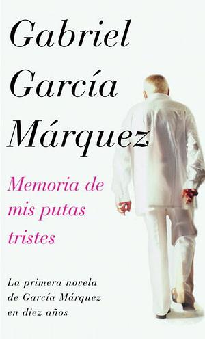 Memoria De Mis Putas Tristes by Gabriel García Márquez, Gabriel García Márquez