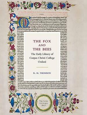 The Fox and the Bees: The Early Library of Corpus Christi College Oxford: The Lowe Lectures 2017 by R. M. Thomson