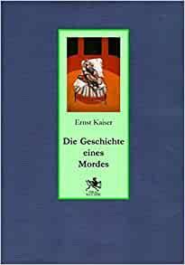 Die Geschichte eines Mordes: Roman by Ernst Kaiser