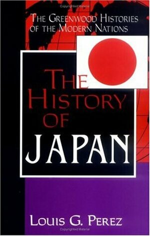 The History of Japan (The Greenwood Histories of the Modern Nations) by Louis G. Pérez