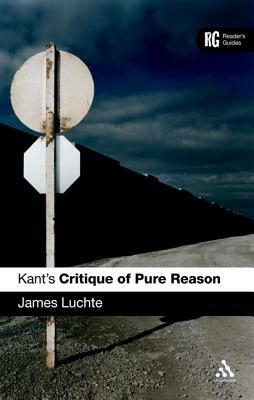 Kant's 'critique of Pure Reason': A Reader's Guide by James Luchte