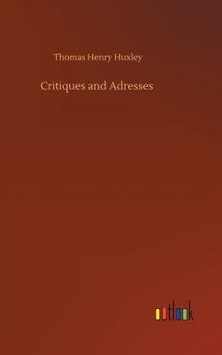 Critiques and Adresses by Thomas Henry Huxley