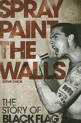 Spray Paint the Walls: The Story of Black Flag by Stevie Chick