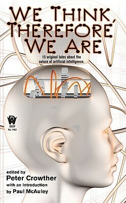 We Think, Therefore We Are by Ian Watson, Keith Brooke, Tony Ballantyne, Paul Di Filippo, Chris Roberson, Brian Stableford, James Lovegrove, Adam Roberts, Robert Reed, Patrick O'Leary, Paul McAuley, Marly Youmans, Eric Brown, Stephen Baxter, Garry Kilworth, Peter Crowther, Steven Utley
