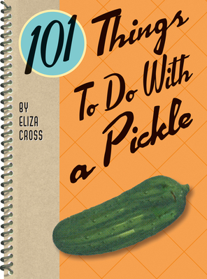 101 Things to Do with a Pickle Rerelease by Eliza Cross