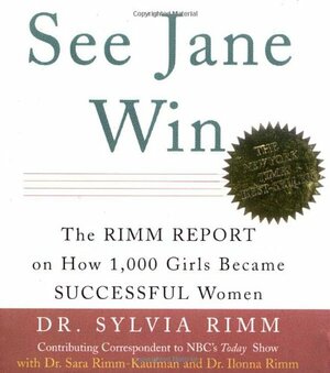 See Jane Win: The Rimm Report On How 1,000 Girls Became Successful Women by Sylvia B. Rimm