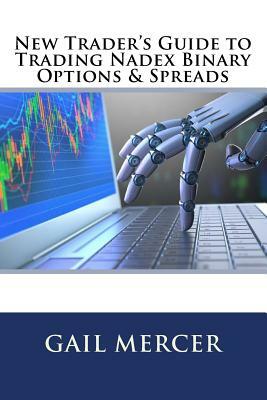 New Trader's Guide to Trading Nadex Binary Options & Spreads by Gail Mercer