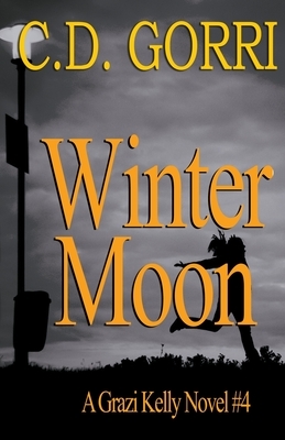 Winter Moon: A Grazi Kelly Novel 4 by C.D. Gorri
