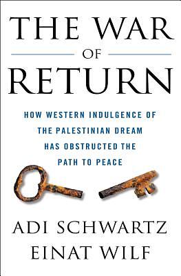 The War of Return: How Western Indulgence of the Palestinian Dream Has Obstructed the Path to Peace by Einat Wilf, Adi Schwartz