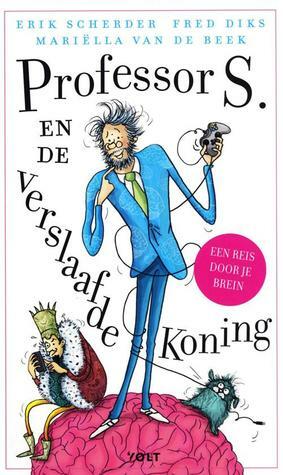 Professor S. en de verslaafde Koning by Fred Diks, Erik Scherder, Mariella van de Beek