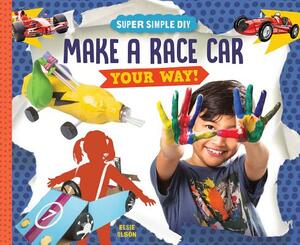 Make a Race Car Your Way! by Elsie Olson