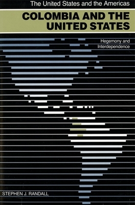 Colombia and the United States: Hegemony and Interdependence by Stephen J. Randall