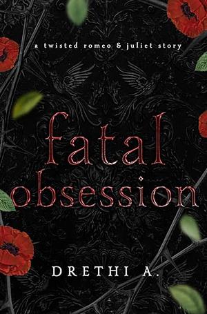 Fatal Obsession : A Twisted Romeo & Juliet Story by Drethi Anis