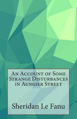 An Account of Some Strange Disturbances in Aungier Street by J. Sheridan Le Fanu