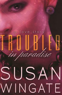 Troubled in Paradise: A Love Story by Susan Wingate
