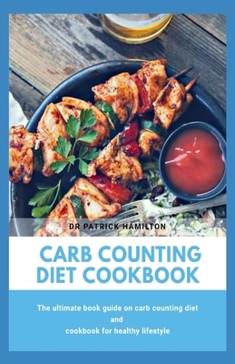 Carb Counting Diet Cookbook: The ultimate book guide on carb counting diet and cookbook for healthy lifestyle by Patrick Hamilton