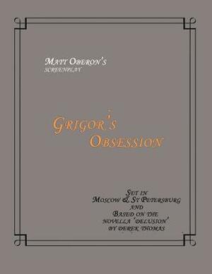 Grigor's Obsession Screenplay by Derek Thomas, Matt Oberon
