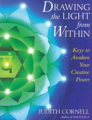 Drawing the Light from Within: Keys to Awaken Your Creative Power by Judith Cornell