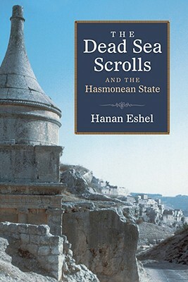 The Dead Sea Scrolls and the Hasmonean State by Hanan Eshel