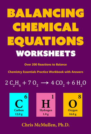 Balancing Chemical Equations Worksheets (Over 200 Reactions to Balance): Chemistry Essentials Practice Workbook with Answers by Chris McMullen