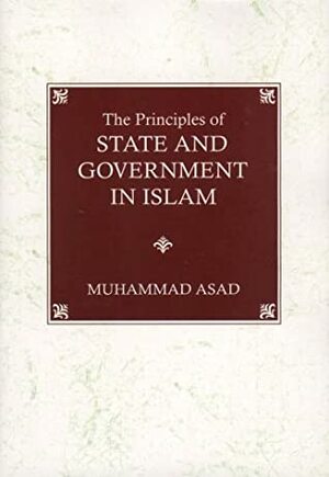 The Principles of State and Government in Islam by Muhammad Asad