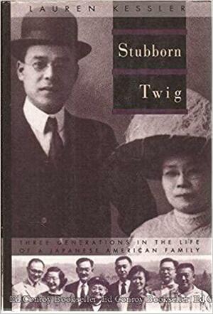 Stubborn Twig: Three Generations in the Life of a Japanese-American Family by Lauren Kessler