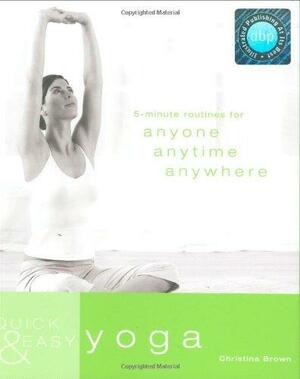 Yoga: 5-Minute Routines for Anyone, Anytime, Anywhere. Christina Brown by Christina Brown