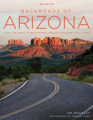Backroads of Arizona - Second Edition: Along the Byways to Breathtaking Landscapes and Quirky Small Towns by Jim Hinckley