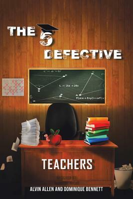 The Five Defective Teachers and Staff by Dominique Bennett, Alvin Allen