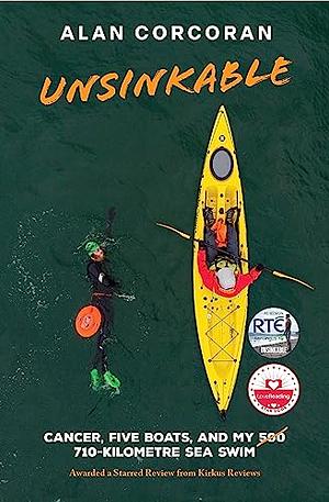 Unsinkable: Cancer, Five Boats, and My 710-Kilometre Sea Swim by Alan Corcoran