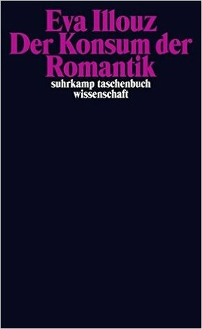 Der Konsum der Romantik by Axel Honneth, Eva Illouz, Andreas Wirthensohn