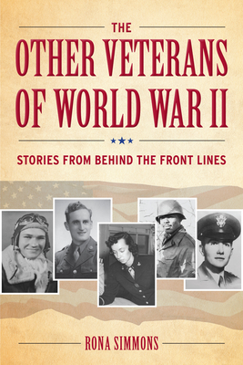 The Other Veterans of World War II: Stories from Behind the Front Lines by Rona Simmons