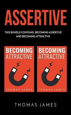 Assertive: 2 Manuscripts: Becoming Assertive and Becoming Attractive by Thomas James