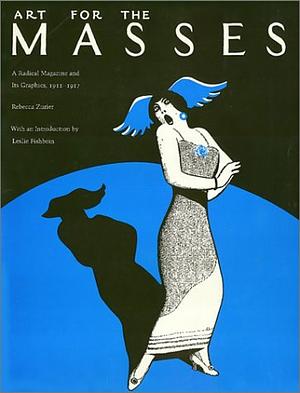 Art for the Masses: A Radical Magazine and Its Graphics, 1911-1917 by Rebecca Zurier