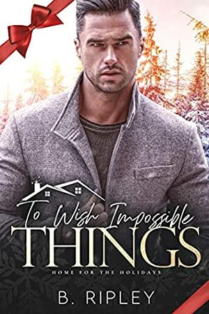 To Wish Impossible Things by B. Ripley