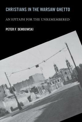 Christians in the Warsaw Ghetto: An Epitaph for the Unremembered by Peter F. Dembowski