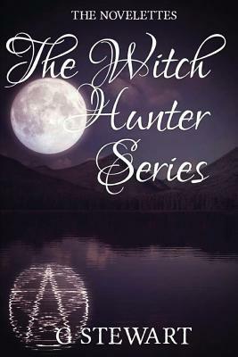 The Witch Hunter Series: The Novelettes by G. Stewart