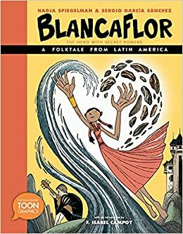 Blancaflor, the Hero with Secret Powers: A Folktale from Latin America by Nadja Spiegelman, Sergio García Sánchez