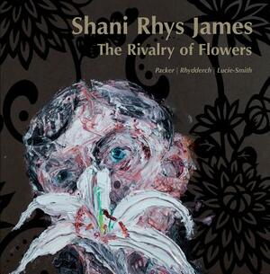 The Rivalry of Flowers by Shani Rhys James, Edward Lucie-Smith, William Packer