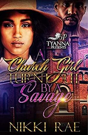 A Church Girl Turnt Out by A Savage by Nikki Rae